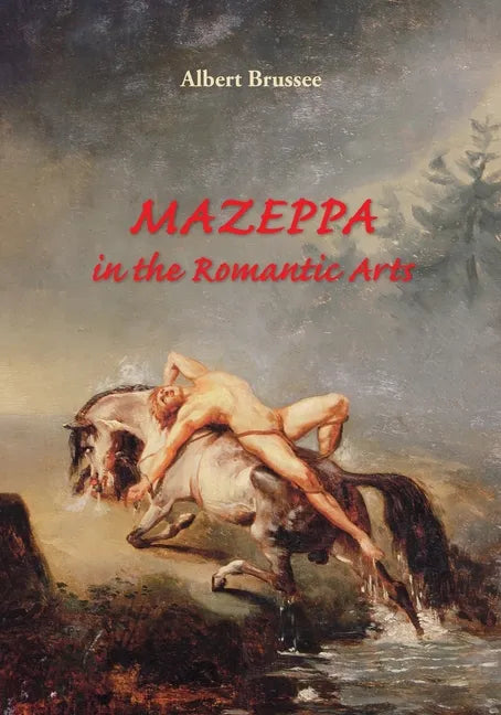 Mazeppa in the Romantic Arts: an interdisciplinary cultural-historic study - Paperback