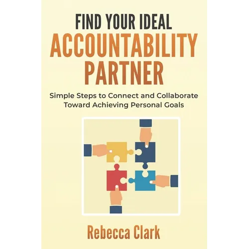 Find Your Ideal Accountability Partner: Simple Steps to Connect and Collaborate Toward Achieving Personal Goals - Paperback