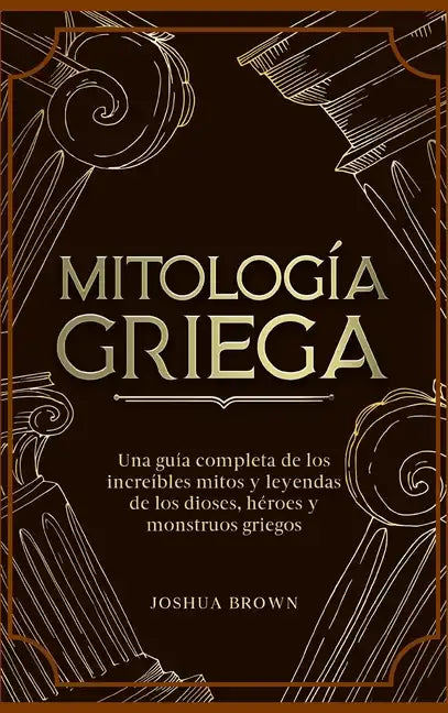 Mitología Griega: Una guía completa de los increíbles mitos y leyendas de los dioses, héroes y monstruos griegos - Hardcover