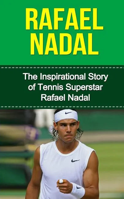 Rafael Nadal: The Inspirational Story of Tennis Superstar Rafael Nadal - Paperback