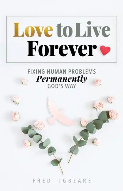 Love to Live Forever: Fixing Human Problems Permanently God's Way - Paperback