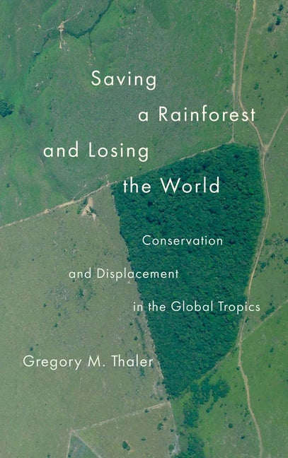 Saving a Rainforest and Losing the World: Conservation and Displacement in the Global Tropics - Hardcover