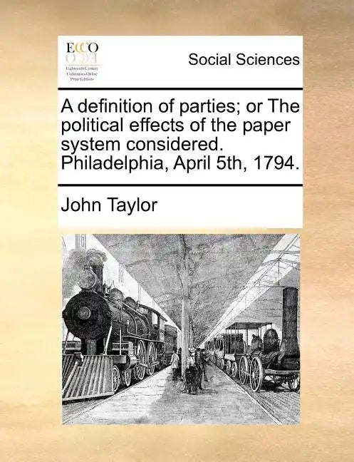 A Definition of Parties; Or the Political Effects of the Paper System Considered. Philadelphia, April 5th, 1794. - Paperback