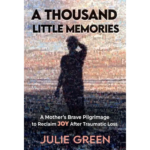 A Thousand Little Memories: A Mother's Brave Pilgrimage to Reclaim JOY After Traumatic Loss - Hardcover