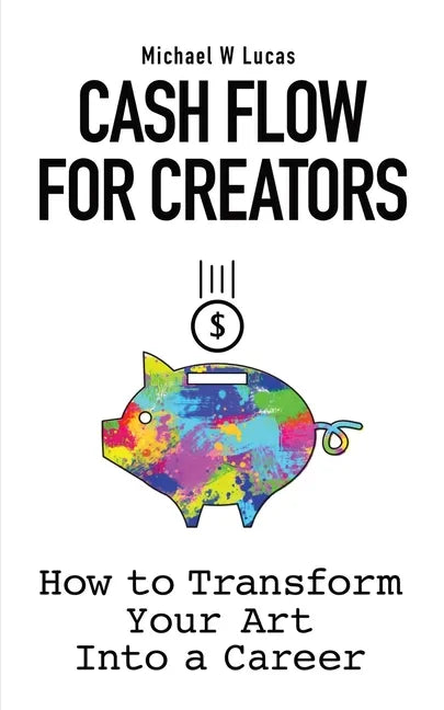 Cash Flow for Creators: How to Transform your Art into A Career - Paperback