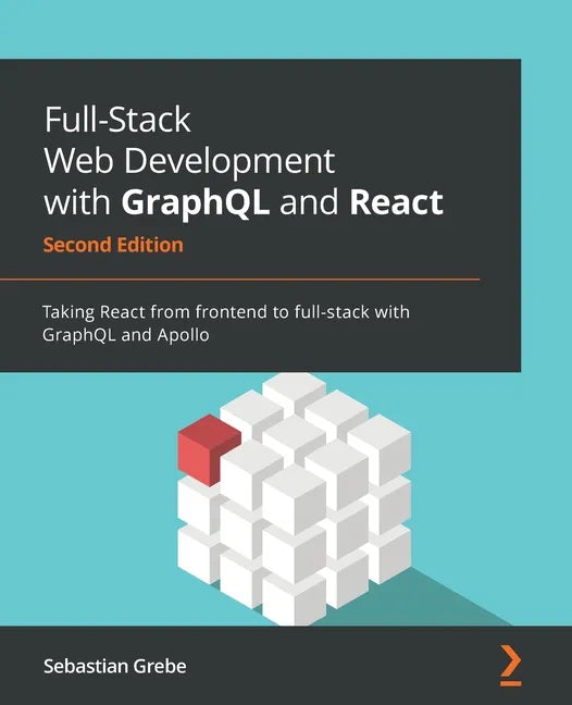 Full-Stack Web Development with GraphQL and React - Second Edition: Taking React from frontend to full-stack with GraphQL and Apollo - Paperback