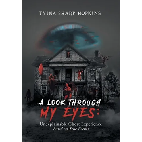 A Look Through My Eyes: Unexplainable Ghost Experience: Based on True Events - Hardcover