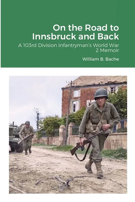 On the Road to Innsbruck and Back: A 103rd Division Infantryman's World War 2 Memoir - Paperback