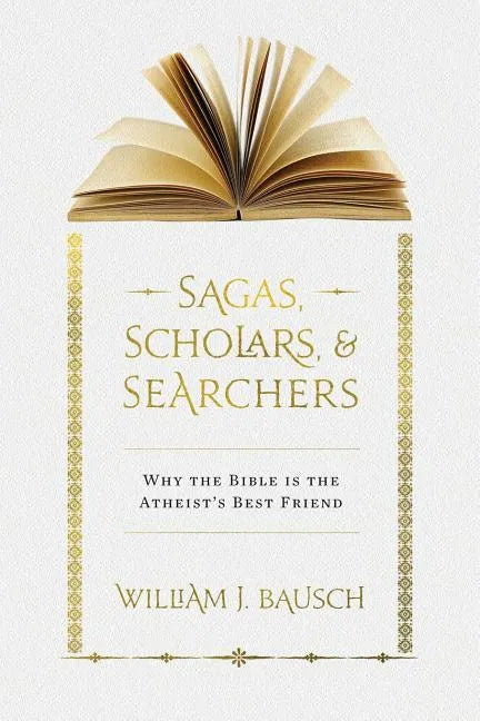 Sagas, Scholars, & Searchers: Why the Bible is the Atheist's Best Friend - Paperback