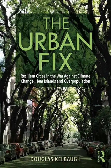 The Urban Fix: Resilient Cities in the War Against Climate Change, Heat Islands and Overpopulation - Paperback