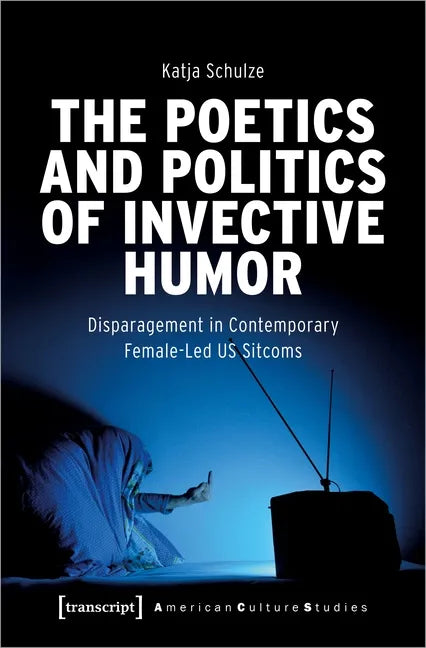 The Poetics and Politics of Invective Humor: Disparagement in Contemporary Female-Led Us Sitcoms - Paperback