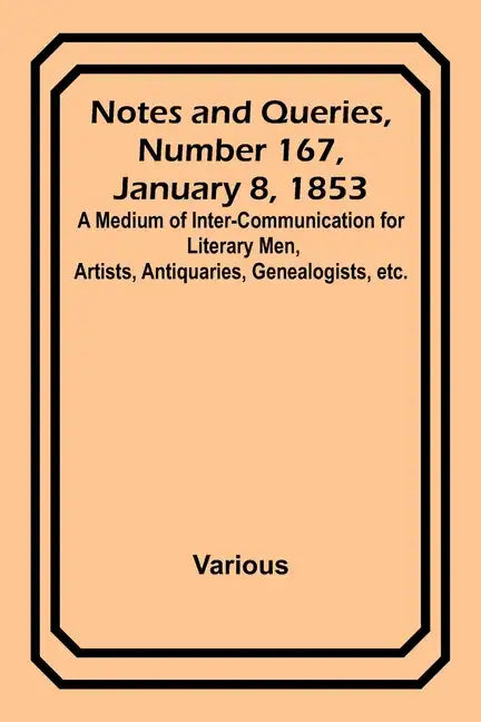 Notes and Queries, Number 167, January 8, 1853; A Medium of Inter-communication for Literary Men, Artists, Antiquaries, Genealogists, etc. - Paperback