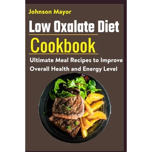 Low Oxalate Diet Cookbook: Ultimate Meal Recipes to Improve Overall Health and Energy Level - Paperback