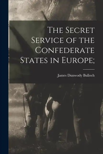 The Secret Service of the Confederate States in Europe; - Paperback