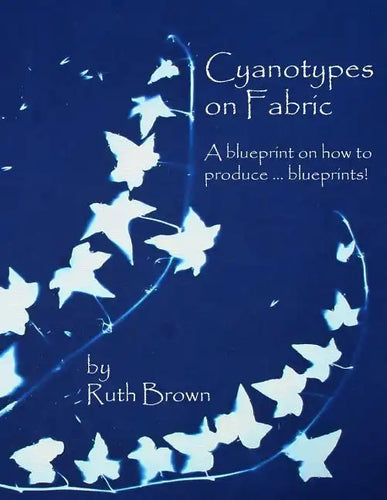 Cyanotypes on Fabric: A blueprint on how to produce ... blueprints! - Paperback