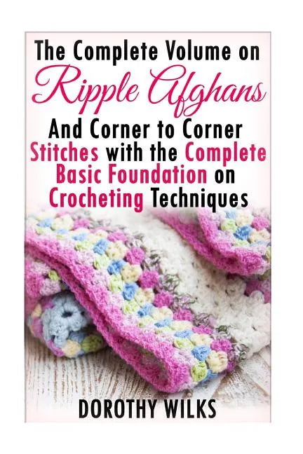 The Complete Guide on Ripple Afghans and Corner to Corner Stitches with the Comp - Paperback