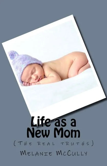 Life as a New Mom: (the Real Truths) - Paperback