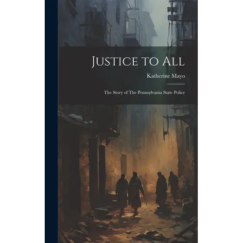 Justice to All: The Story of The Pennsylvania State Police - Hardcover