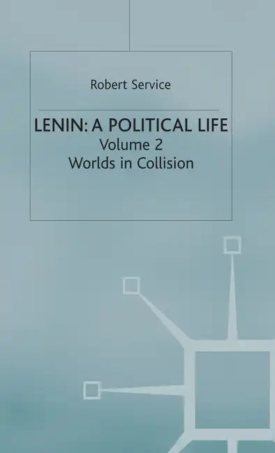 Lenin: A Political Life: Volume 2: Worlds in Collision - Hardcover
