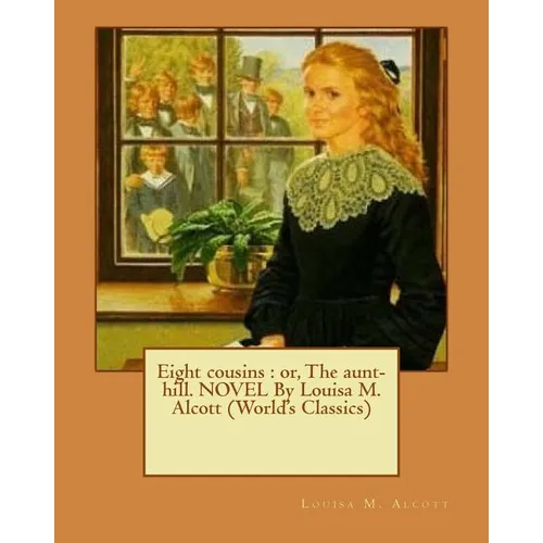 Eight cousins: or, The aunt-hill. NOVEL By Louisa M. Alcott (World's Classics) - Paperback