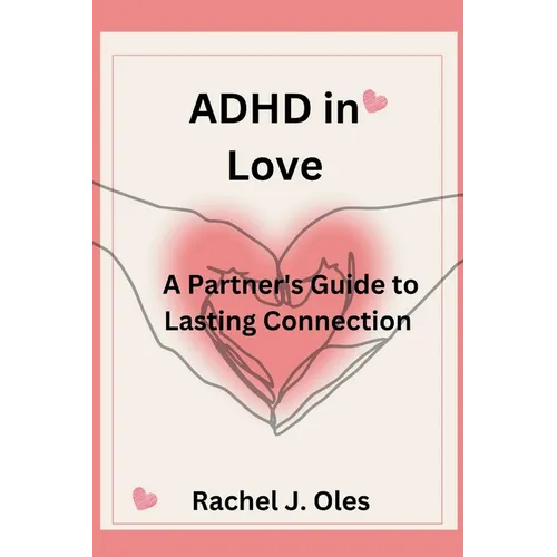 ADHD in Love: A Partner's Guide to Lasting Connection - Paperback