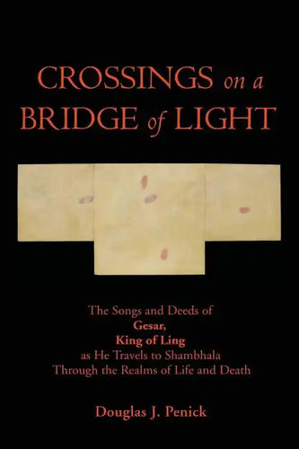 CROSSINGS on a BRIDGE of LIGHT: The Songs and Deeds of GESAR, KING OF LING as He Travels to Shambhala Through the Realms of Life and Death - Paperback