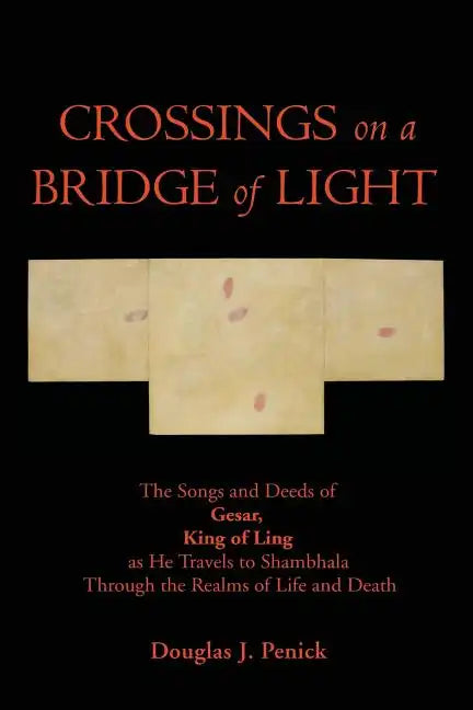 CROSSINGS on a BRIDGE of LIGHT: The Songs and Deeds of GESAR, KING OF LING as He Travels to Shambhala Through the Realms of Life and Death - Paperback