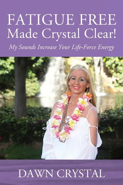FATIGUE FREE Made Crystal Clear! My Sounds Increase Your Life-Force Energy - Paperback