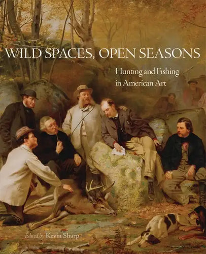 Wild Spaces, Open Seasons, 27: Hunting and Fishing in American Art - Paperback