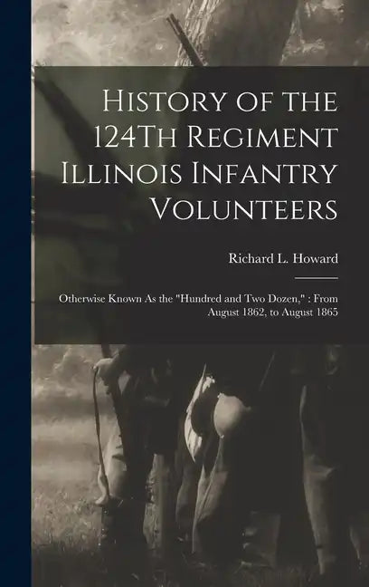 History of the 124Th Regiment Illinois Infantry Volunteers: Otherwise Known As the 