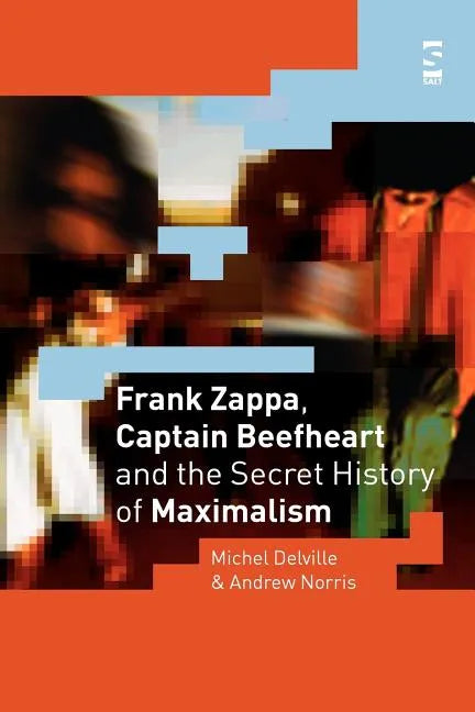 Frank Zappa, Captain Beefheart and the Secret History of Maximalism - Paperback