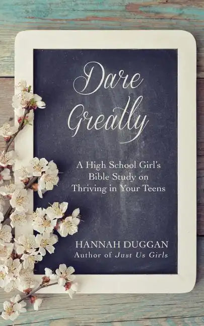 Dare Greatly: A High School Girl's Bible Study on Thriving in Your Teens - Paperback
