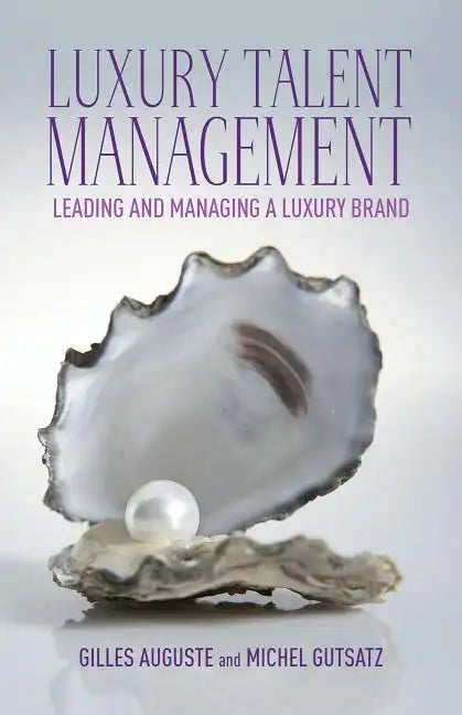Luxury Talent Management: Leading and Managing a Luxury Brand - Hardcover