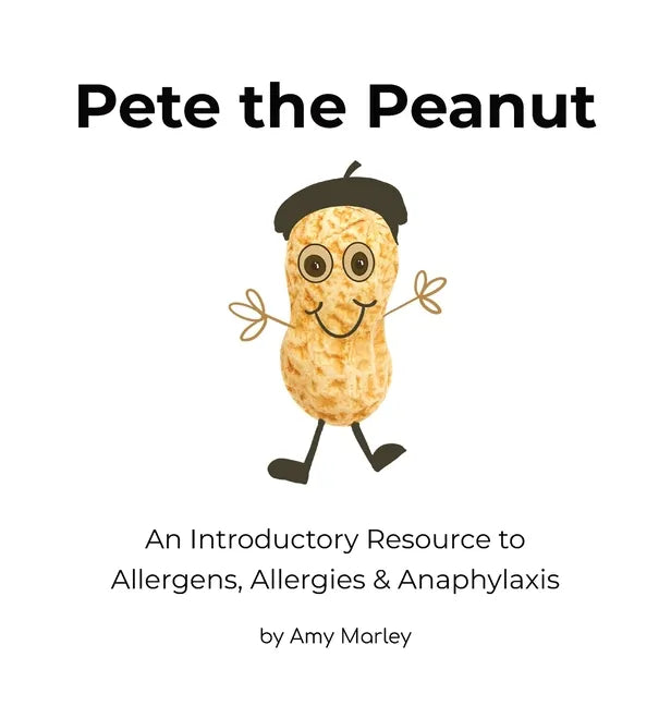 Pete the Peanut: An Introductory Resource to Allergens, Allergies & Anaphylaxis - Hardcover