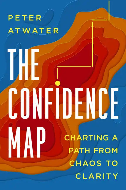 The Confidence Map: Charting a Path from Chaos to Clarity - Hardcover