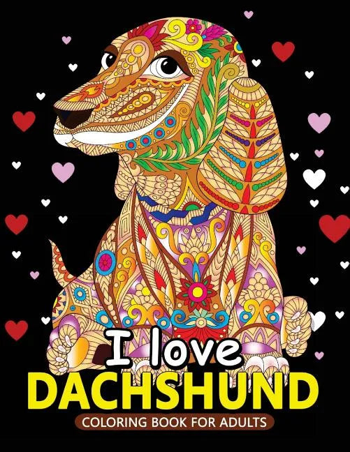 I love Dachshund Coloring Books for Adults: Dachshund and Friends Dog Animal Stress-relief Coloring Book For Grown-ups - Paperback