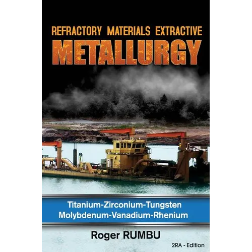 Refractory Materials Extractive Metallurgy: Titanium - Zirconium -Tungsten - Molybdenum - Vanadium - Rhenium - Paperback