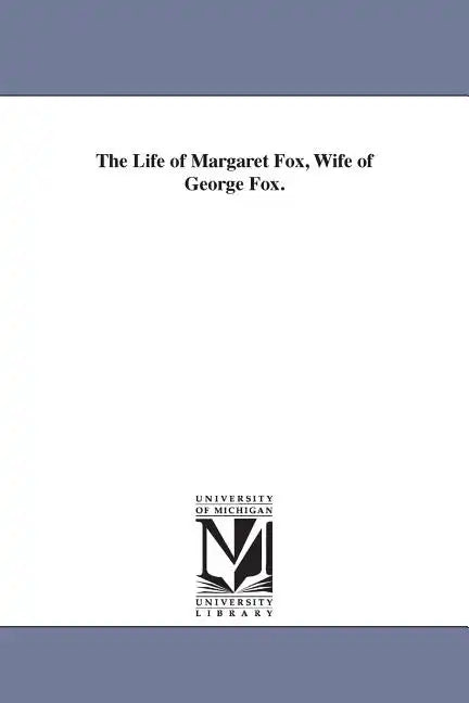 The Life of Margaret Fox, Wife of George Fox. - Paperback