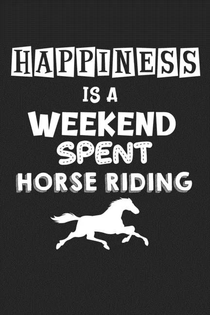 Happiness Is A Weekend Spent Horse Riding: College Ruled Notebook (6x9 inches) with 120 Pages - Paperback