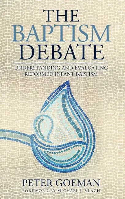 The Baptism Debate: Understanding and Evaluating Reformed Infant Baptism - Hardcover