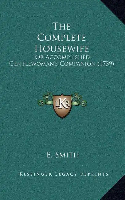 The Complete Housewife: Or Accomplished Gentlewoman's Companion (1739) - Hardcover