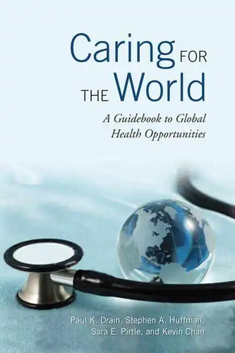Caring for the World: A Guidebook to Global Health Opportunities - Paperback