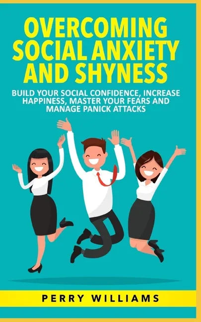 Overcoming Social Anxiety and Shyness: Build your Social Confidence, Increase Happiness, Master your fears and Manage panick attacks - Paperback