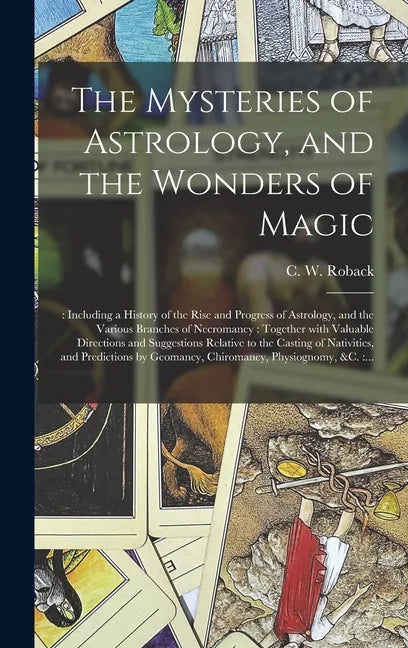 The Mysteries of Astrology, and the Wonders of Magic: : Including a History of the Rise and Progress of Astrology, and the Various Branches of Necroma - Hardcover
