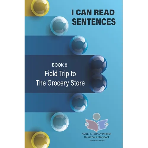 I Can Read Sentences Adult Literacy Primer (This is not a storybook): Book 8: Field Trip to the Grocery Store - Paperback