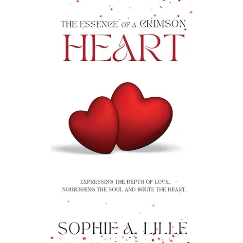 The Essence of a Crimson Heart: Expressing the depth of love, nourishing the soul and ignite the heart - Hardcover