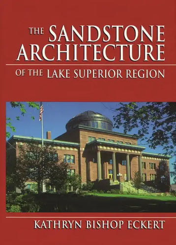 The Sandstone Architecture of the Lake Superior Region - Hardcover