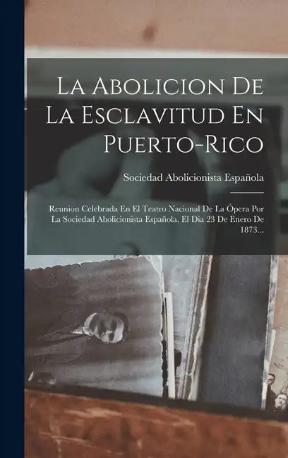 La Abolicion De La Esclavitud En Puerto-rico: Reunion Celebrada En El Teatro Nacional De La Ópera Por La Sociedad Abolicionista Española, El Dia 23 De - Hardcover