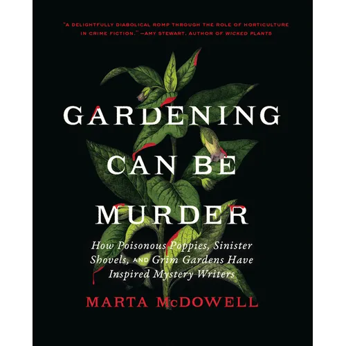 Gardening Can Be Murder: How Poisonous Poppies, Sinister Shovels, and Grim Gardens Have Inspired Mystery Writers - Hardcover