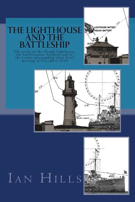 The Lighthouse and the Battleship: The story of the Heugh lighthouse, the battlecruiser Seydlitz and of the events surrounding their brief meeting in - Paperback